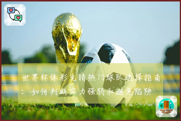 世界杯体彩竞猜热门球队选择指南：如何判断实力强弱和避免陷阱