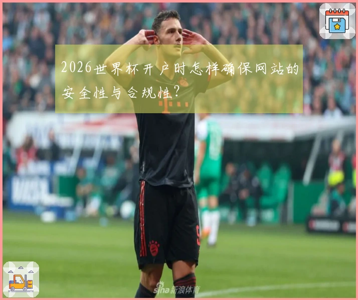 2026世界杯开户时怎样确保网站的安全性与合规性？