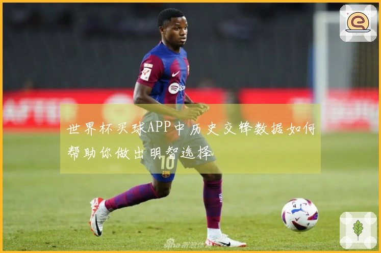 世界杯买球APP中历史交锋数据如何帮助你做出明智选择