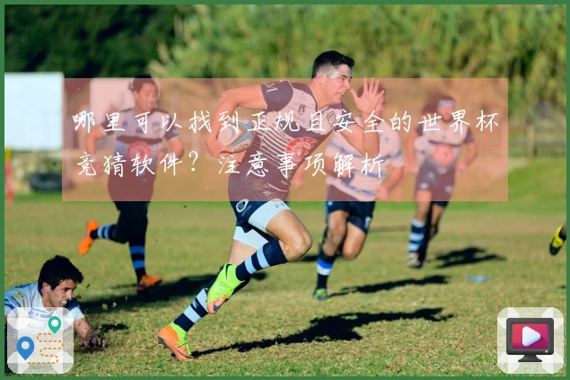 哪里可以找到正规且安全的世界杯竞猜软件？注意事项解析